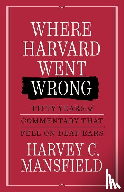 Mansfield, Harvey C. - Where Harvard Went Wrong