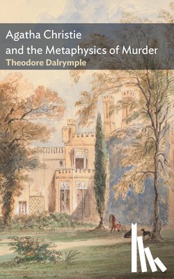 Dalrymple, Theodore - Agatha Christie and the Metaphysics of Murder