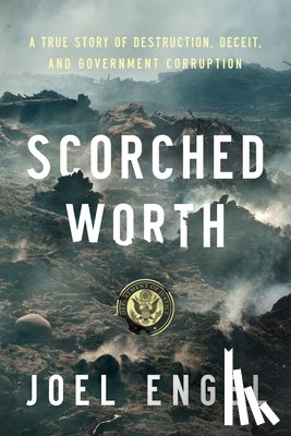 Engle, Joel - Scorched Worth: A True Story of Destruction, Deceit, and Government Corruption