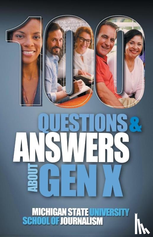 Michigan State School of Journalism - 100 Questions and Answers About Gen X Plus 100 Questions and Answers About Millennials