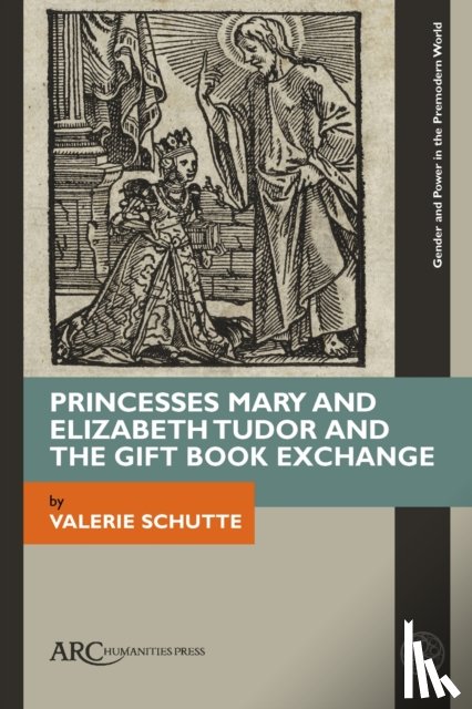 Schutte, Valerie - Princesses Mary and Elizabeth Tudor and the Gift Book Exchange