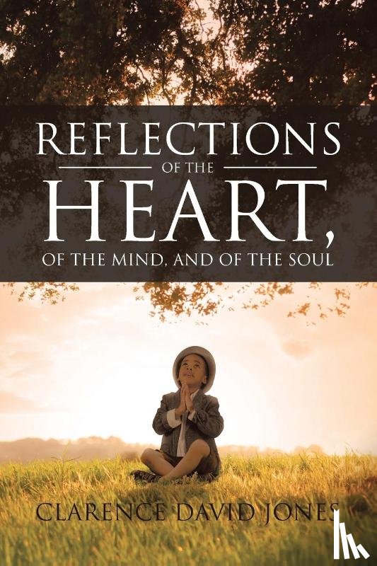 Jones, Clarence David - Reflections of the Heart, of the Mind, and of the Soul