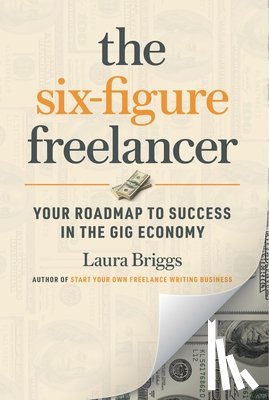 Briggs, Laura - The Six-Figure Freelancer