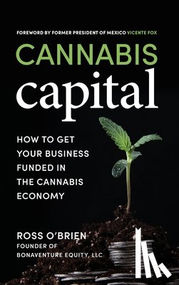 O'Brien, Ross - Cannabis Capital: How to Get Your Business Funded in the Cannabis Economy