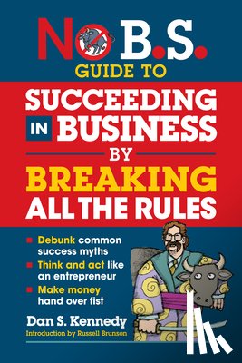 Kennedy, Dan S. - No B.S. Guide to Succeed in Business by Breaking All the Rules