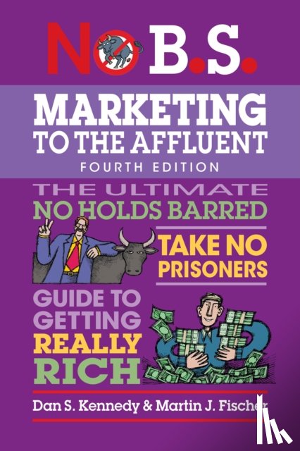 Kennedy, Dan S., Fischer, Martin J. - No B.S. Marketing to the Affluent