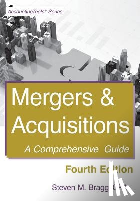Bragg, Steven M. - Mergers & Acquisitions: Fourth Edition: A Comprehensive Guide