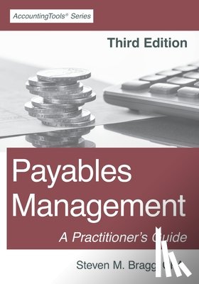 Bragg, Steven M. - Payables Management: Third Edition: A Practitioner's Guide