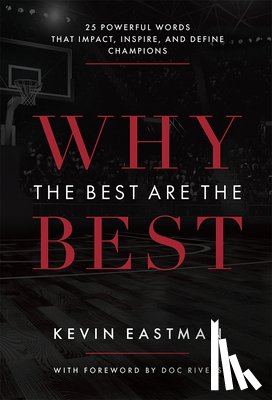 Eastman, Kevin - Why the Best Are the Best: 25 Powerful Words That Impact, Inspire, and Define Champions
