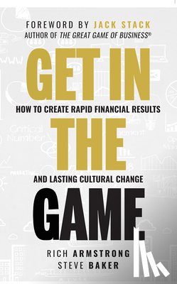 Armstrong, Rich - Get in the Game: How to Create Rapid Financial Results and Lasting Cultural Change