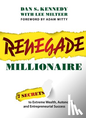 Kennedy, Dan S. - Renegade Millionaire: 7 Secrets to Extreme Wealth, Autonomy, and Entrepreneurial Success