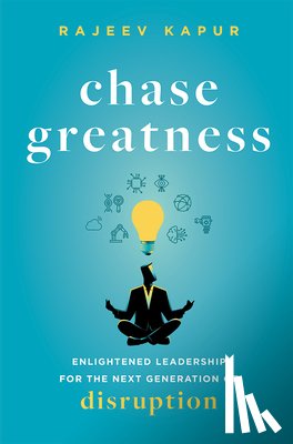 Kapur, Rajeev - Chase Greatness: Enlightened Leadership for the Next Generation of Disruption