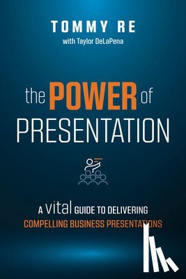 Re, Tommy - The Power of Presentation: A Vital Guide to Delivering Compelling Business Presentations