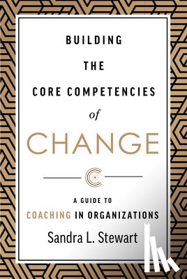 Stewart, Sandra L. - Building the Core Competencies of Change: A Guide to Coaching in Organizations