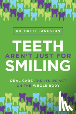 Langston, Brett - Teeth Aren't Just for Smiling: Oral Care and Its Impact on the Whole Body