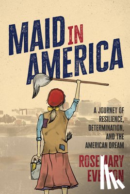 Everton, Rosemary - Maid in America: A Journey of Resilience, Determination, and the American Dream