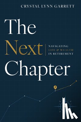 Garrett, Crystal Lynn - The Next Chapter: Navigating Life & Wealth in Retirement