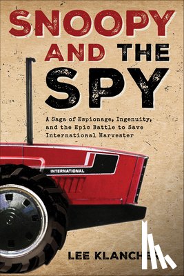 Klancher, Lee - Snoopy and the Spy: A Saga of Espionage, Ingenuity, and the Epic Battle to Save International Harvester