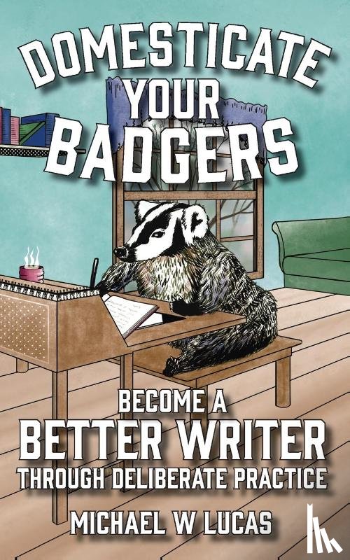 Lucas, Michael W - Domesticate Your Badgers