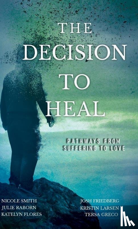Raborn, Julie, Smith, Nicole, Friedberg, Josh - The Decision to Heal