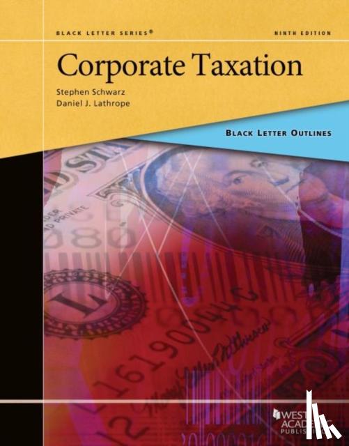Schwarz, Stephen, Lathrope, Daniel J. - Black Letter Outline on Corporate Taxation