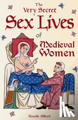 Gilbert, Rosalie - The Very Secret Sex Lives of Medieval Women