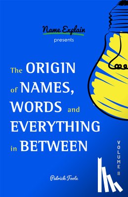 Foote, Patrick - The Origin of Names, Words and Everything in Between