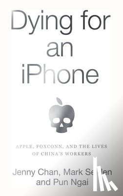 Chan, Jenny - Dying for an iPhone: Apple, Foxconn, and the Lives of China's Workers