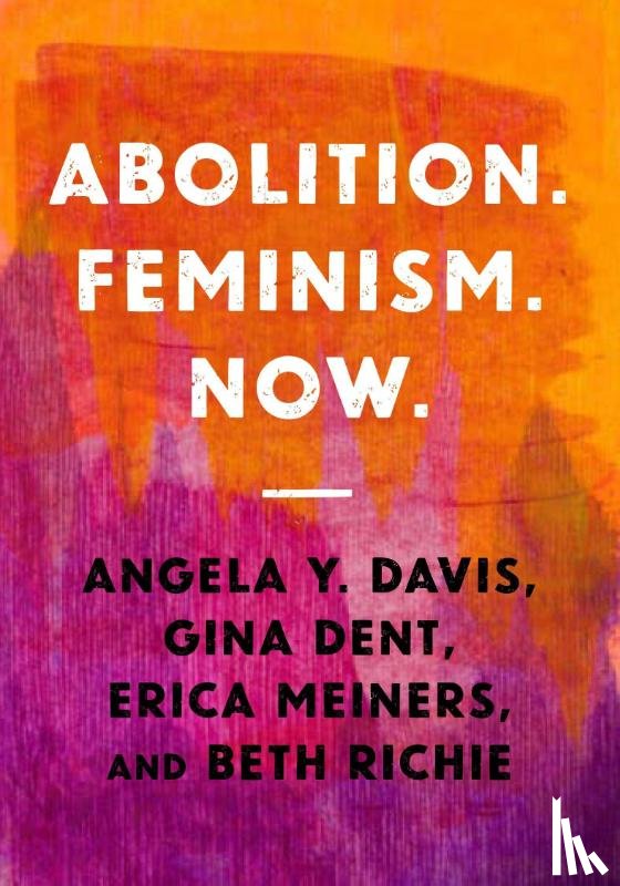 Davis, Angela Y., Dent, Gina, Meiners, Erica R., Richie, Beth E. - Abolition. Feminism. Now.