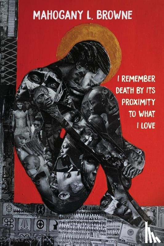 Browne, Mahogany L. - I Remember Death By Its Proximity to What I Love