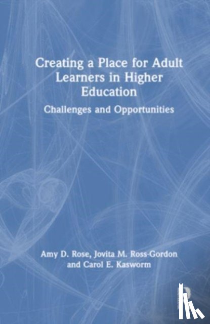 Rose, Amy D., Ross-Gordon, Jovita M., Kasworm, Carol E. - Creating a Place for Adult Learners in Higher Education