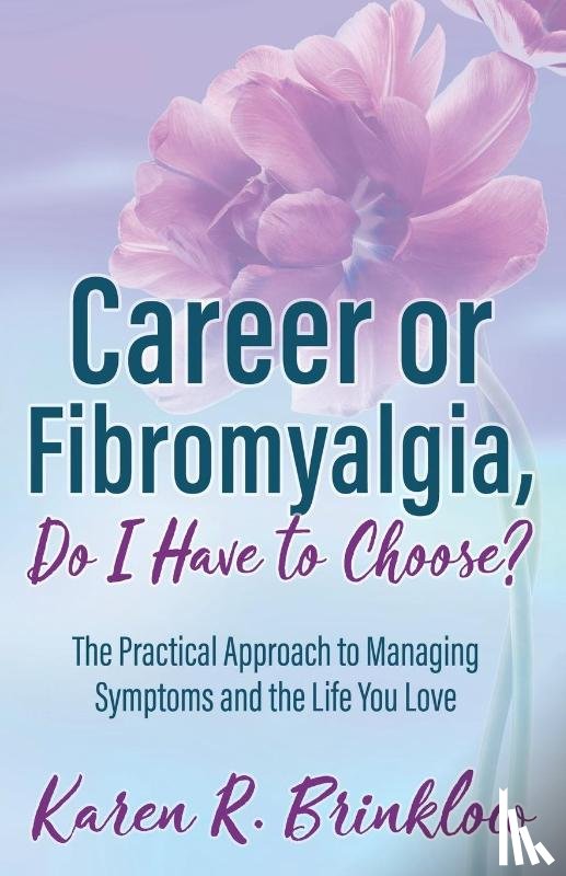 Brinklow, Karen R. - Career or Fibromyalgia, Do I Have to Choose?