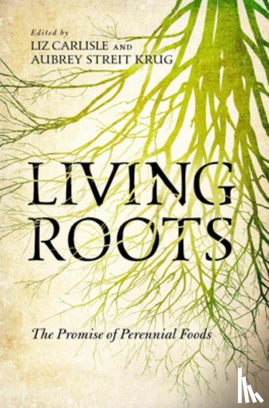 Carlisle, Liz - Living Roots: The Promise of Perennial Foods