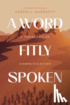 Garriott, Aaron - A Word Fitly Spoken: A Theology of Communication