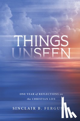 Ferguson, Sinclair B. - Things Unseen: One Year of Reflections on the Christian Life