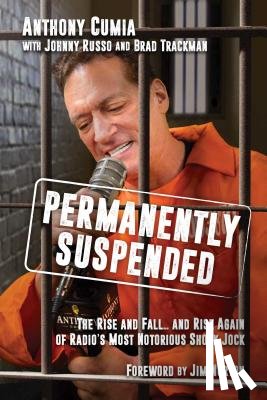 Cumia, Anthony - Permanently Suspended: The Rise and Fall... and Rise Again of Radio's Most Notorious Shock Jock