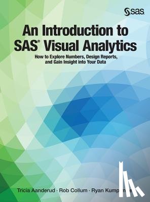 Aanderud, Tricia, Collum, Rob, Kumpfmiller, Ryan - An Introduction to SAS Visual Analytics