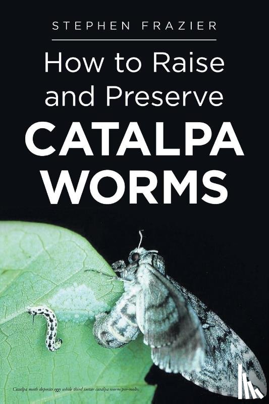 Frazier, Stephen - How to Raise and Preserve CATALPA Worms