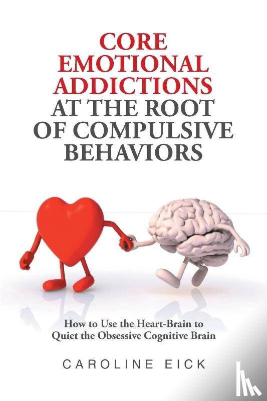 Eick, Caroline - Core Emotional Addictions at the Root of Compulsive Behaviors