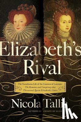 Tallis, Nicola - Elizabeth's Rivals: The Tumultuous Life of the Countess of Leicester