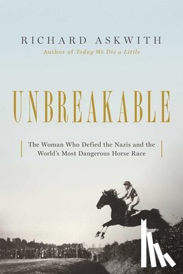 Askwith, Richard - Unbreakable: The Woman Who Defied the Nazis in the World's Most Dangerous Horse Race