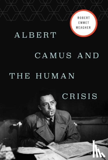 Meagher, Robert E. - Albert Camus and the Human Crisis