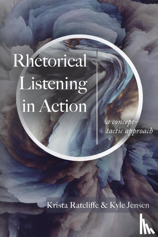 Ratcliffe, Krista, Jensen, Kyle - Rhetorical Listening in Action
