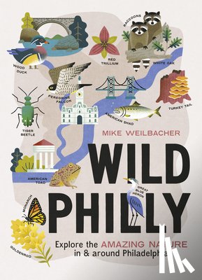 Weilbacher, Mike - Wild Philly: Explore the Amazing Nature in and Around Philadelphia