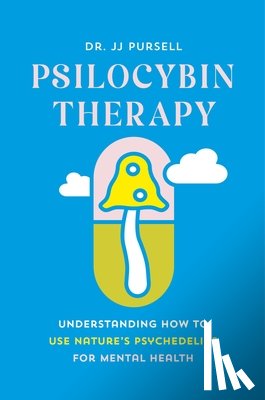 Pursell, Jj - Psilocybin Therapy: Understanding How to Use Nature's Psychedelics for Mental Health