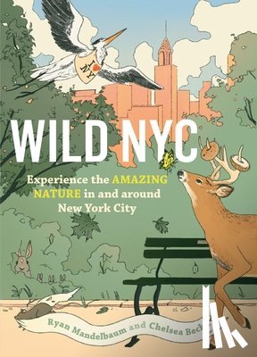 Mandelbaum, Ryan - Wild NYC: Experience the Amazing Nature in and Around New York City