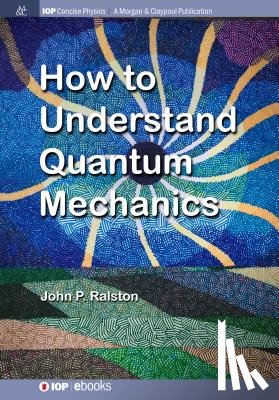 John P. Ralston - How to Understand Quantum Mechanics