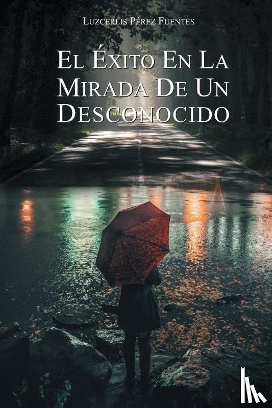 Fuentes, Luzcerlis Perez - El Exito En La Mirada De Un Desconocido