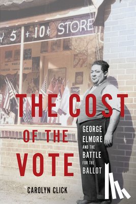Click, Carolyn - The Cost of the Vote: George Elmore and the Battle for the Ballot