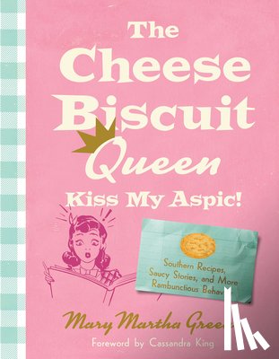 Greene, Mary Martha - The Cheese Biscuit Queen, Kiss My Aspic!: Southern Recipes, Saucy Stories, and More Rambunctious Behavior